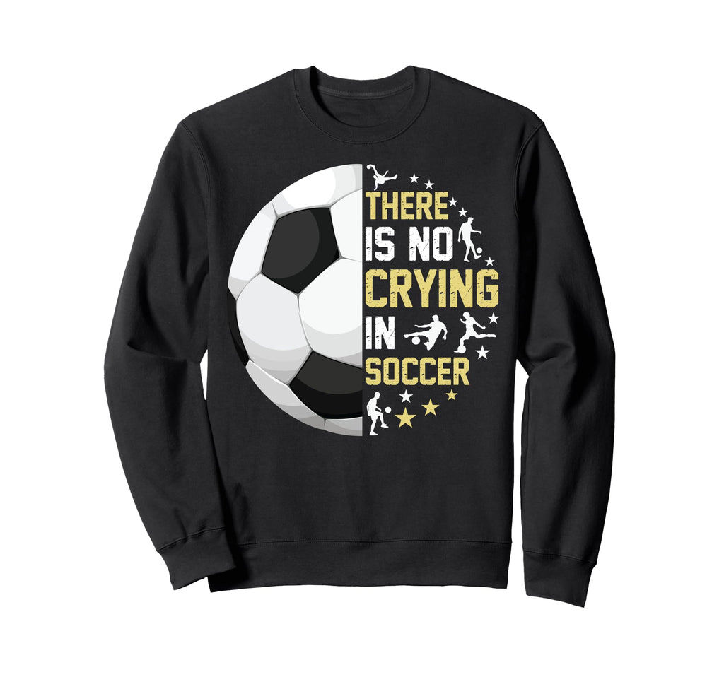 Funny There Is No Crying Soccer Sweatshirt - Fun Novelty Design Unisex