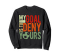 Soccer Goalie My Goal Is To Deny Sweatshirt - Streetwear Style Men Women
