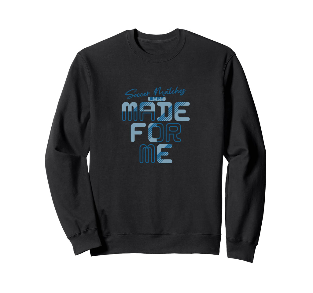 Soccer Matches Were Made Me Funny Sweatshirt - Aesthetic Graphic Men Women