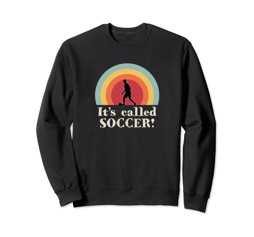 Its Called Soccer Funny Football Sweatshirt - Novelty Apparel Unisex