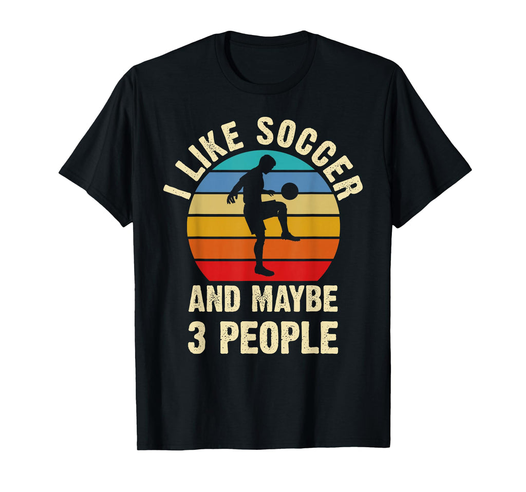 I Like Soccer And Maybe 3 People Funny T-Shirt - Unique Graphic for Adults