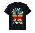 I Like Soccer And Maybe 3 People Funny T-Shirt - Unique Graphic for Adults