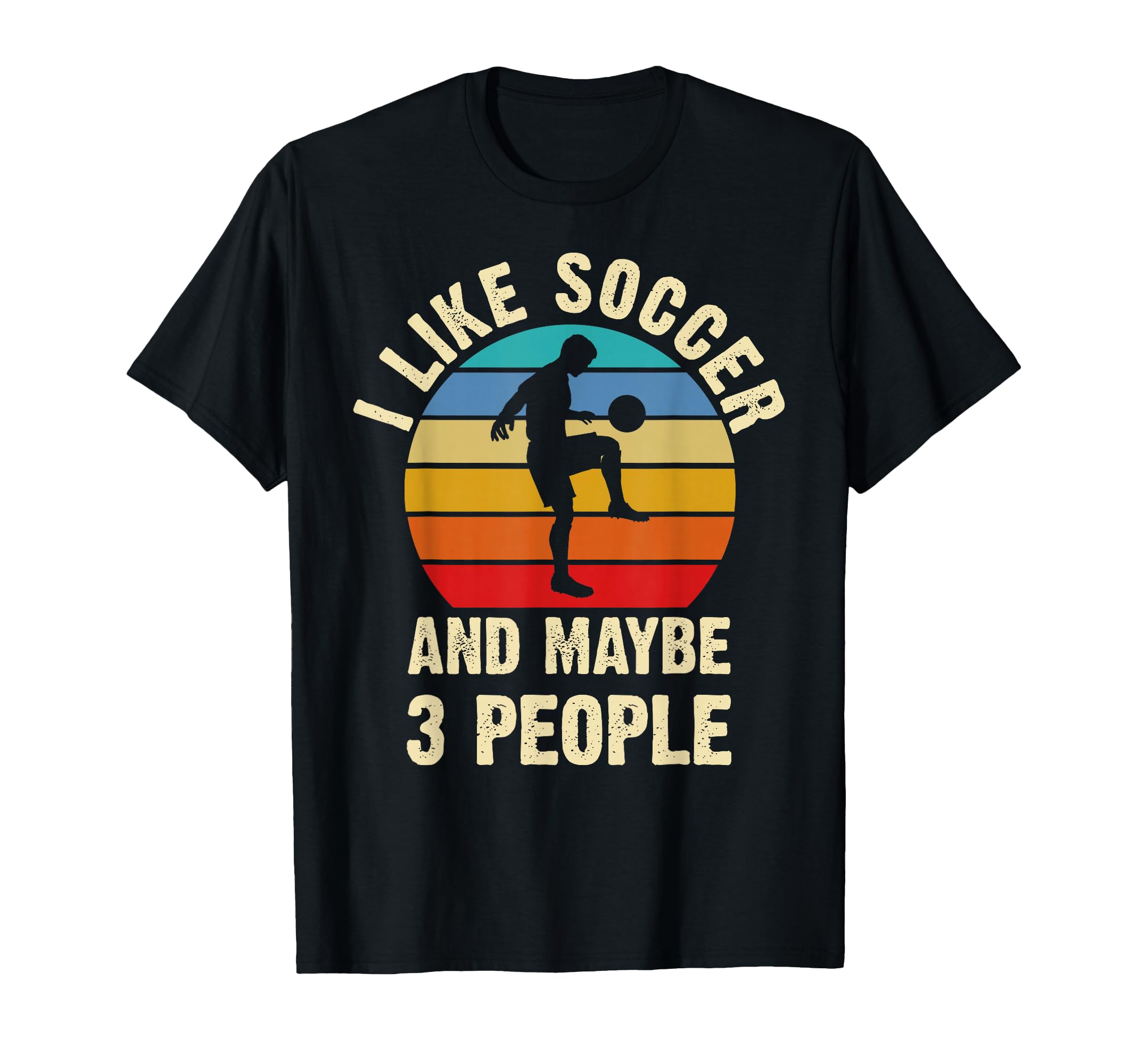 I Like Soccer And Maybe 3 People Funny T-Shirt - Unique Graphic for Adults