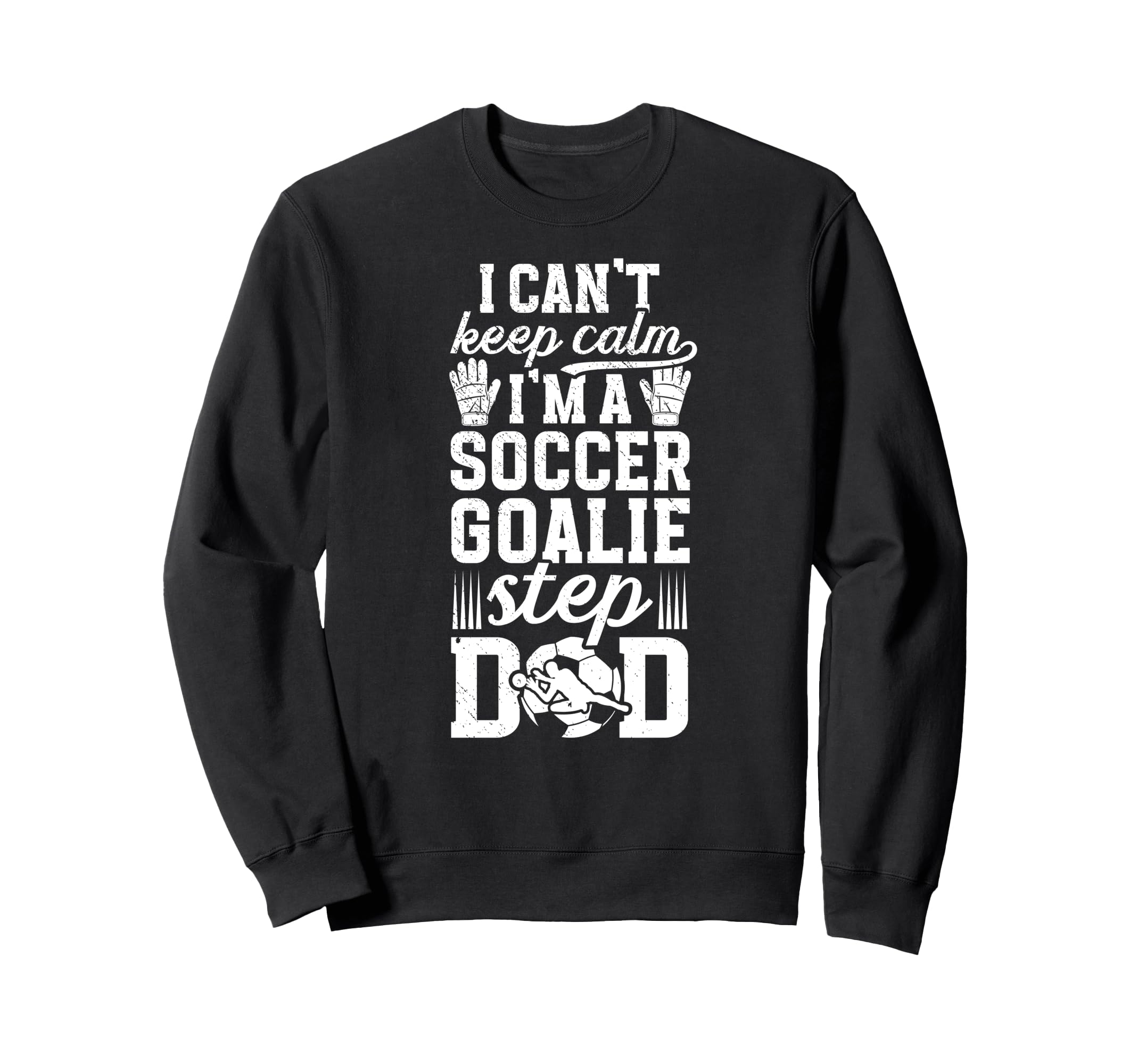 Im Soccer Goalie Step Dad Soccer Sweatshirt - Aesthetic Graphic for Adults