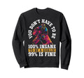 You Dont Have To Be 100 Insane To Be Sweatshirt - Graphic Print Men Women