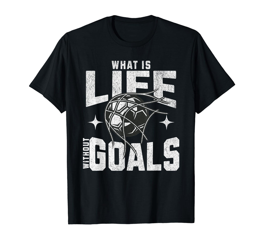 Soccer What Is Life Without Goals T-Shirt - Minimalist Print Unisex