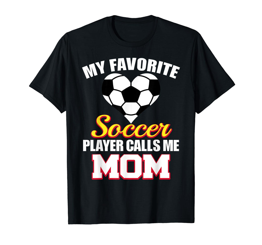 My Favorite Soccer Player Calls Me Mom T-Shirt - Novelty Apparel Unisex
