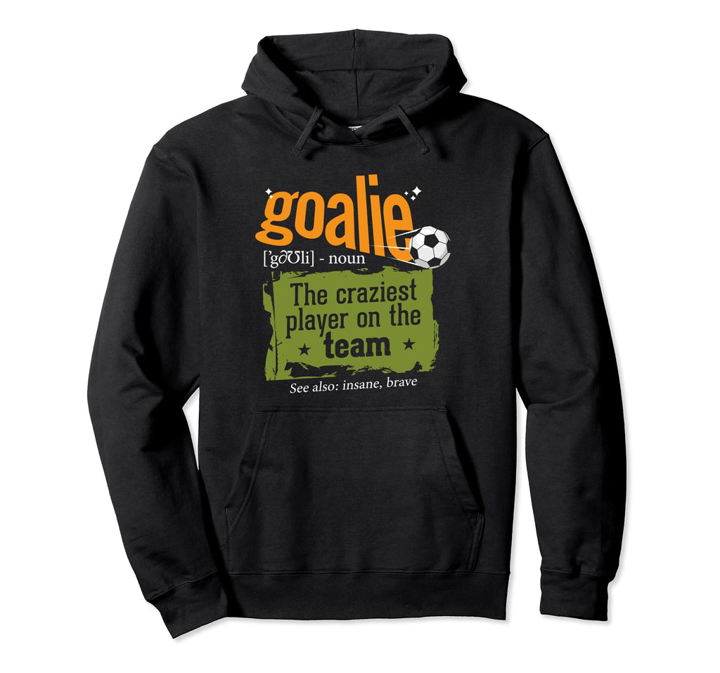 Goalie Craziest Player Team Soccer Hoodie - Novelty Apparel Men Women