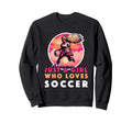 Just Who Loves Soccer Soccer Outfit Sweatshirt - Novelty Apparel Men Women