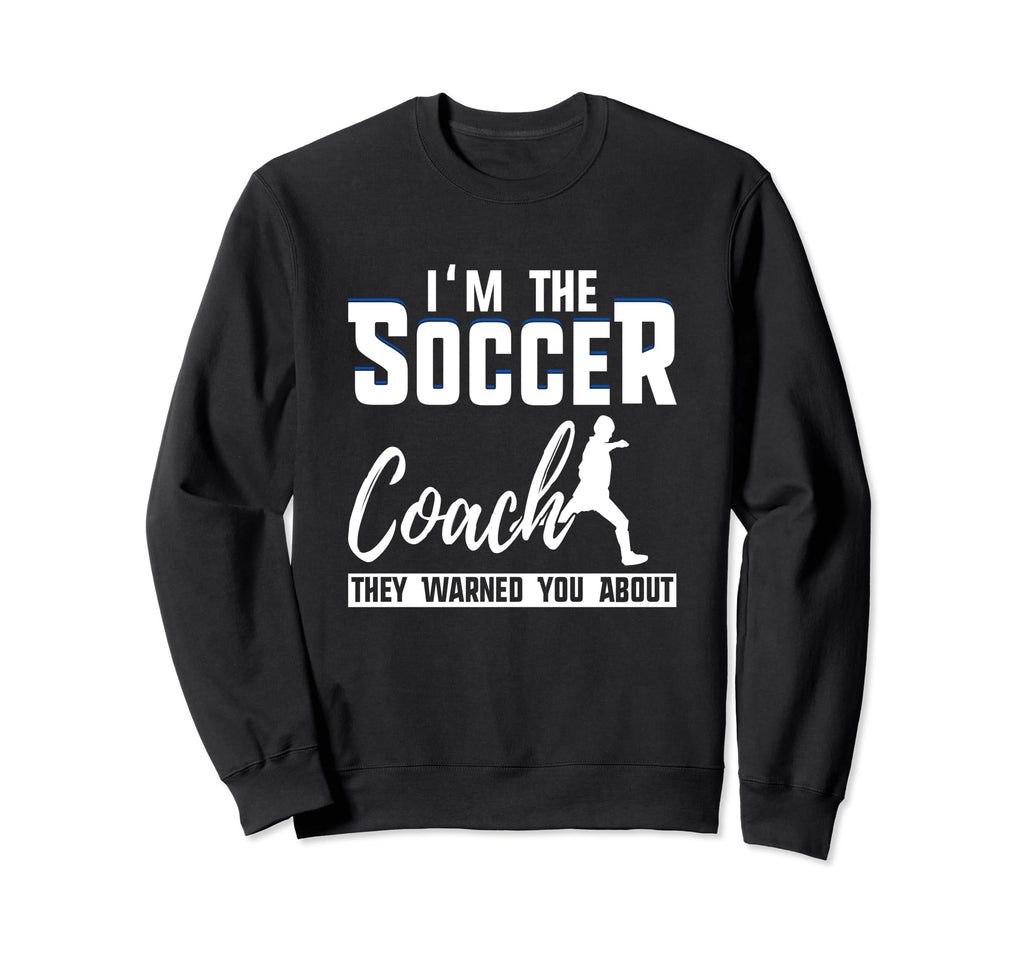 Im Soccer Coach They Warned You Sweatshirt - Novelty Apparel Men Women