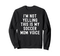 Im Not Yelling This Is My Soccer Sweatshirt - Novelty Apparel Men Women