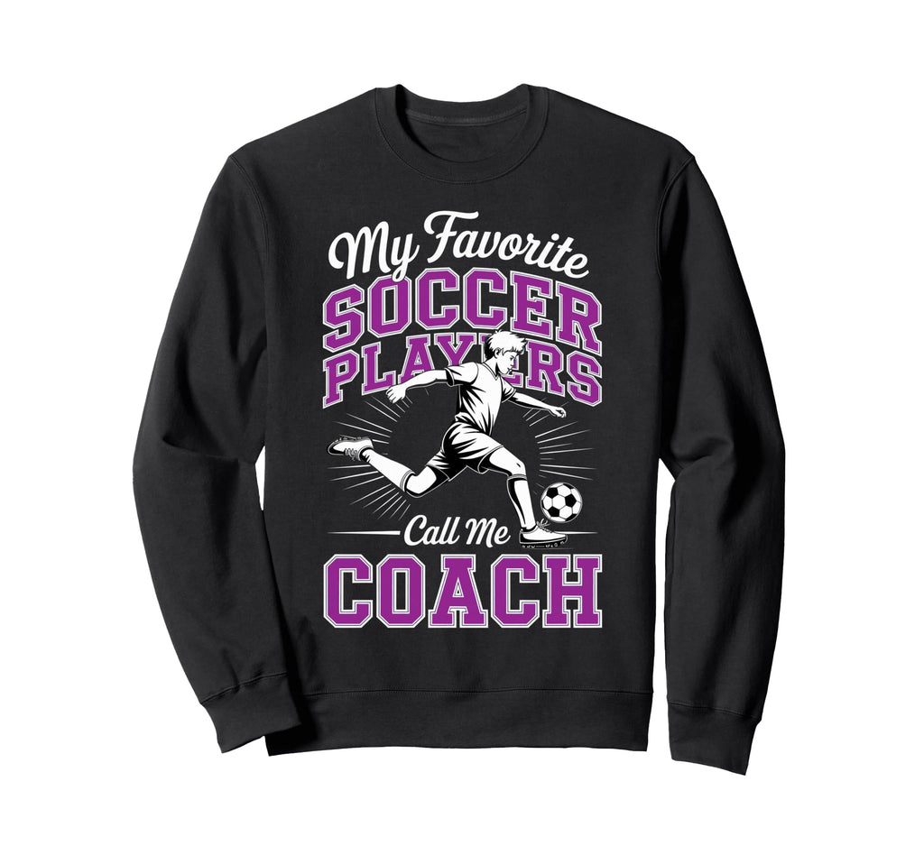Soccer Coach My Favorite Soccer Players Sweatshirt - Graphic Print Unisex