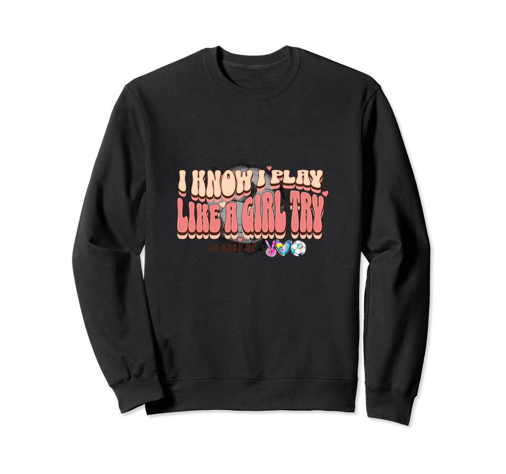 I Know I Play Like Try To Keep Up Sweatshirt - Graphic Print for Adults