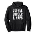 Coffee Soccer And Naps Funny Soccer Hoodie - Streetwear Style for Adults