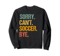 Funny Sorry Cant Soccer Bye Soccer Sweatshirt - Unique Graphic for Adults