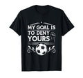 My Goal Is To Deny Yours Soccer Goalie T-Shirt - Unique Graphic Unisex