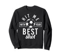 Hit Me Your Best Shot Soccer Sweatshirt - Custom Art Print Men Women