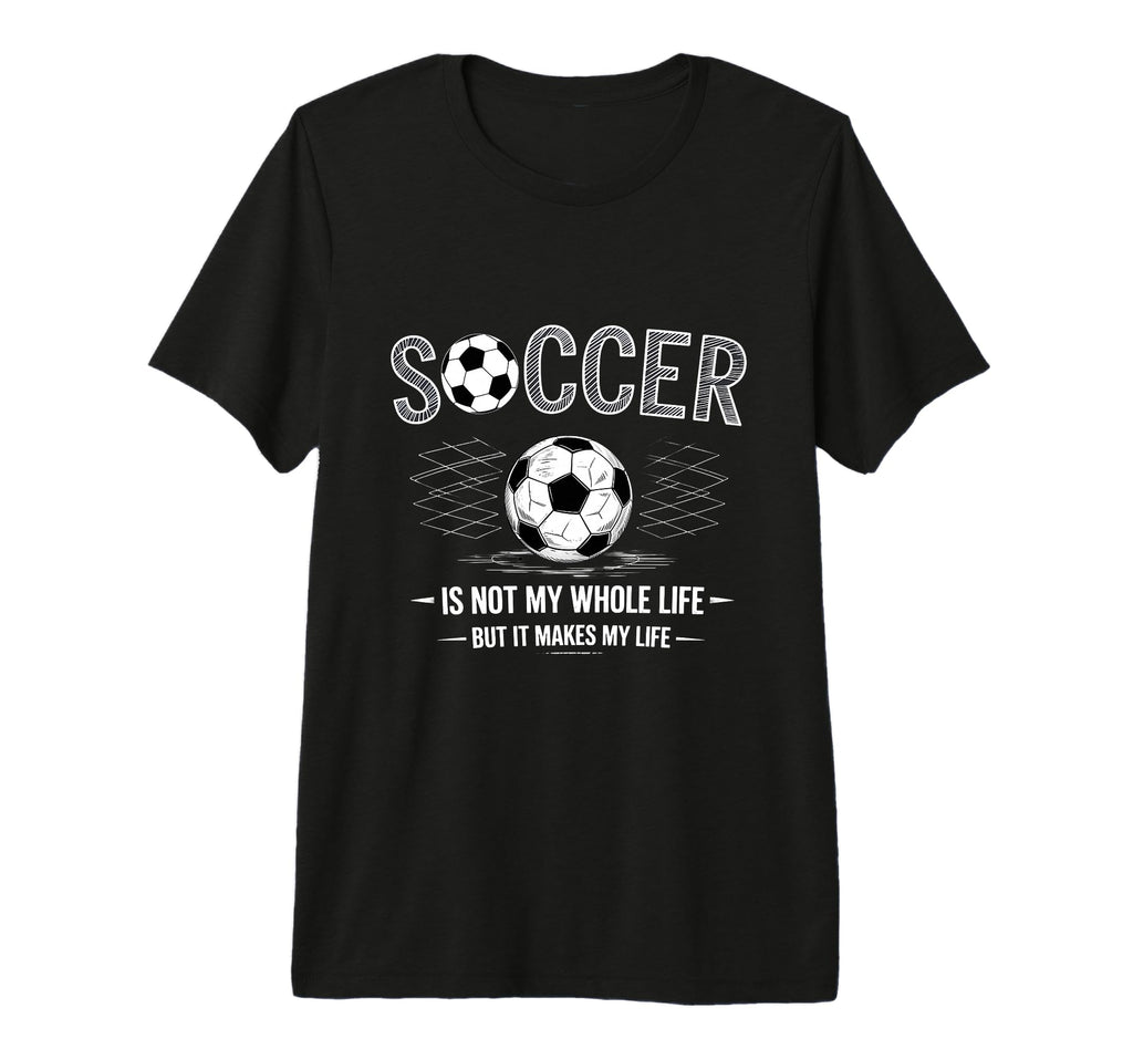 Soccer Is Not My Whole Life But Makes My T-Shirt - Graphic Print Men Women