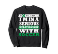Soccer My Serious Relationship Sweatshirt - Novelty Apparel for Adults