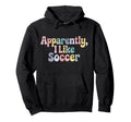 Apparently I Like Soccer Player Groovy Hoodie - Streetwear Style Unisex