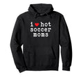 I Love Hot Soccer Moms Funny Love Hoodie - Casual Everyday Wear for Adults