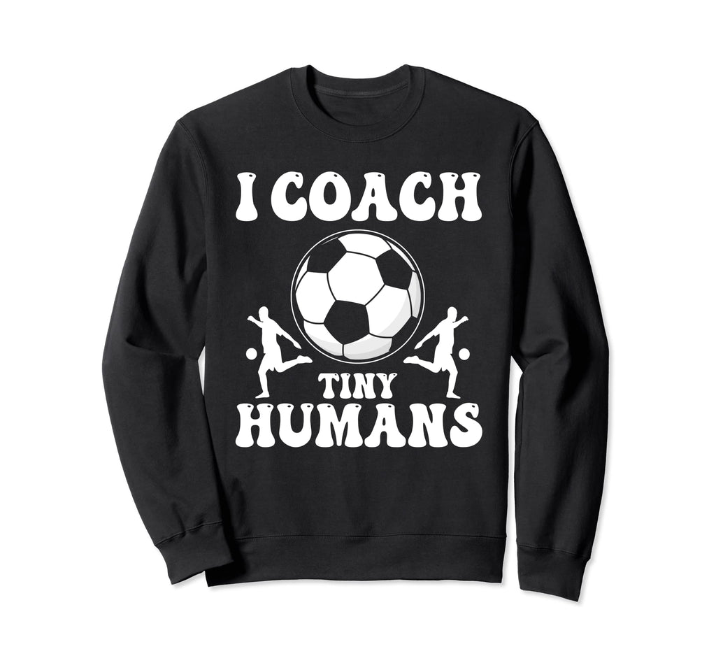 Soccer Trainer I Coach Tiny Humans Sweatshirt - Trendy Graphic Men Women
