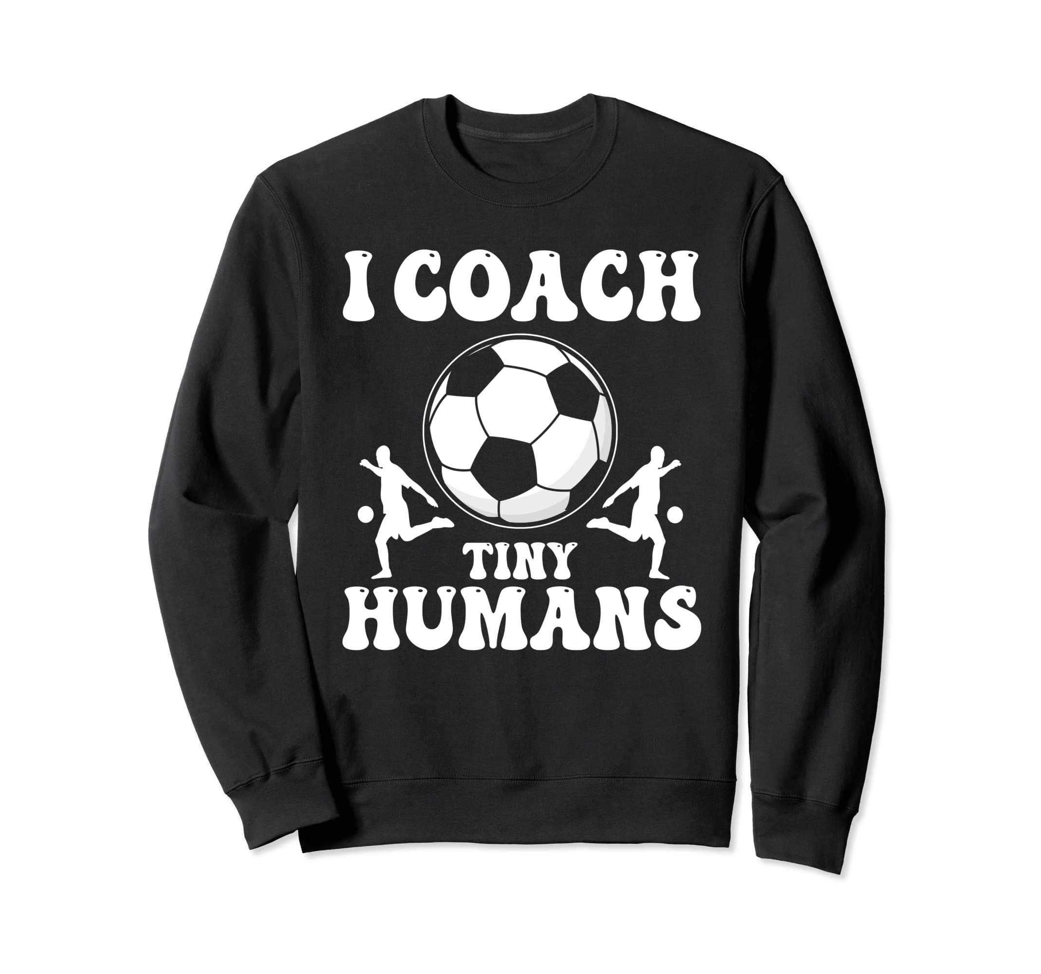 Soccer Trainer I Coach Tiny Humans Sweatshirt - Trendy Graphic Men Women