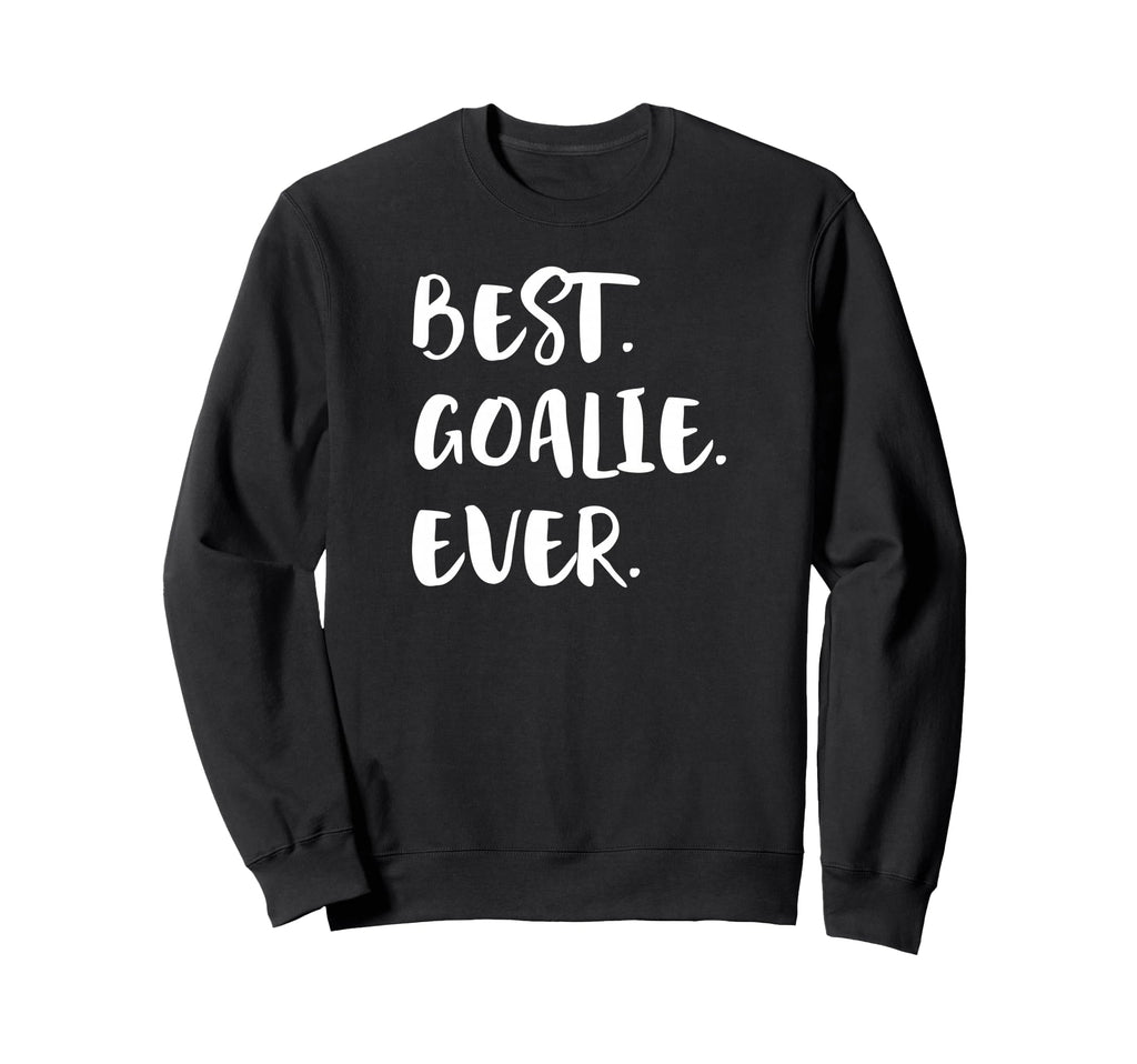 Best Goalie Ever Goalkeeper Goaltender Sweatshirt - Novelty Apparel Unisex
