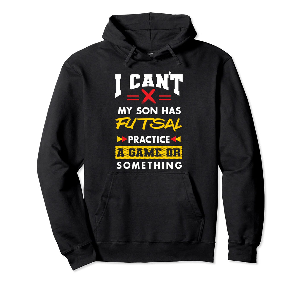 Son Has Futsal Practice Funny Hoodie - Fun Novelty Design Men Women