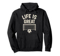 Life Is Great Soccer Goal Hoodie - Trendy Graphic Unisex