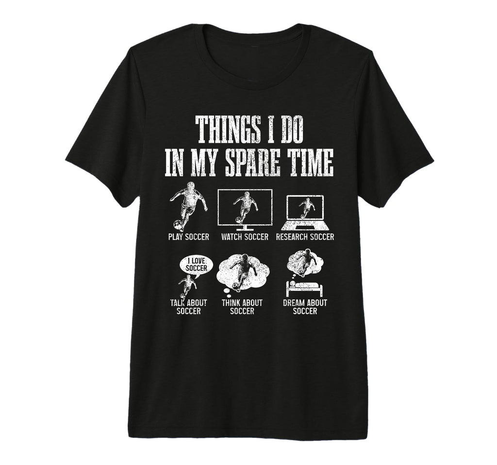 Soccer Things I Do My Spare Time Funny T-Shirt - Unique Graphic Unisex