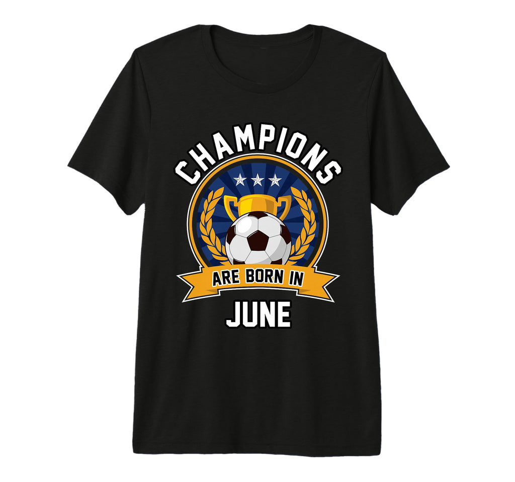 Champions Are Born June Football Soccer T-Shirt - Custom Art Print Unisex