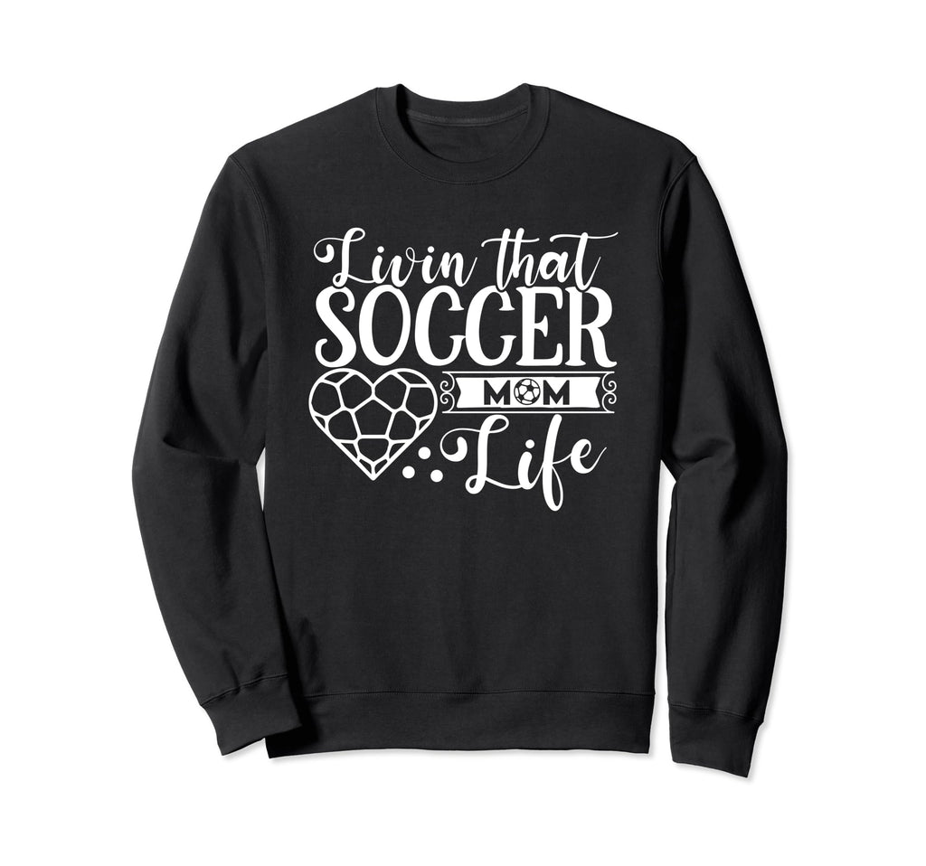 Livin That Soccer Mom Life Funny Sweatshirt - Novelty Apparel Men Women