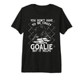 You Dont Have To Be Crazy To Be Goalie T-Shirt - Minimalist Print Unisex