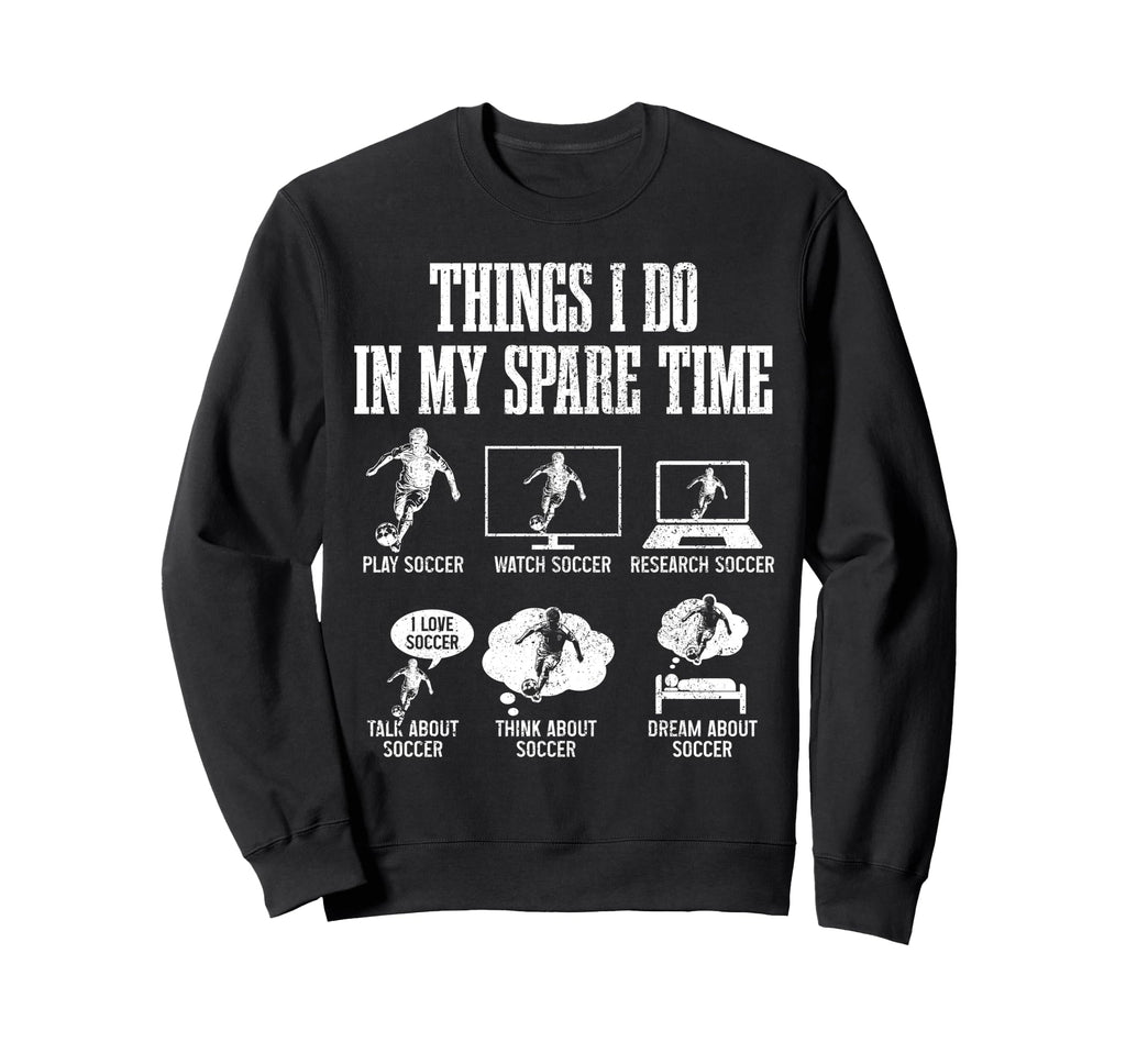 Soccer Things I Do My Spare Time Funny Sweatshirt - Trendy Graphic Unisex