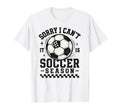 Sorry I Cant It Is Soccer Season T-Shirt - Fun Novelty Design Men Women