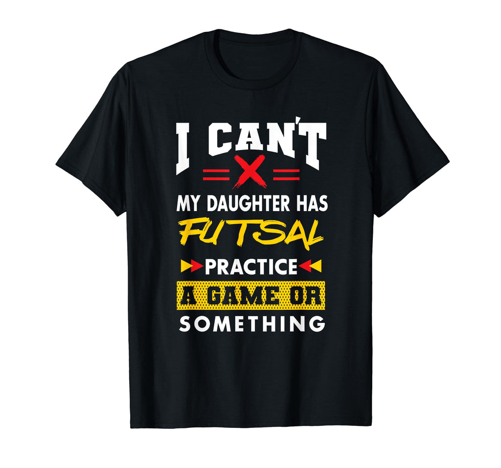 Daughter Has Futsal Practice T-Shirt - Casual Everyday Wear for Adults
