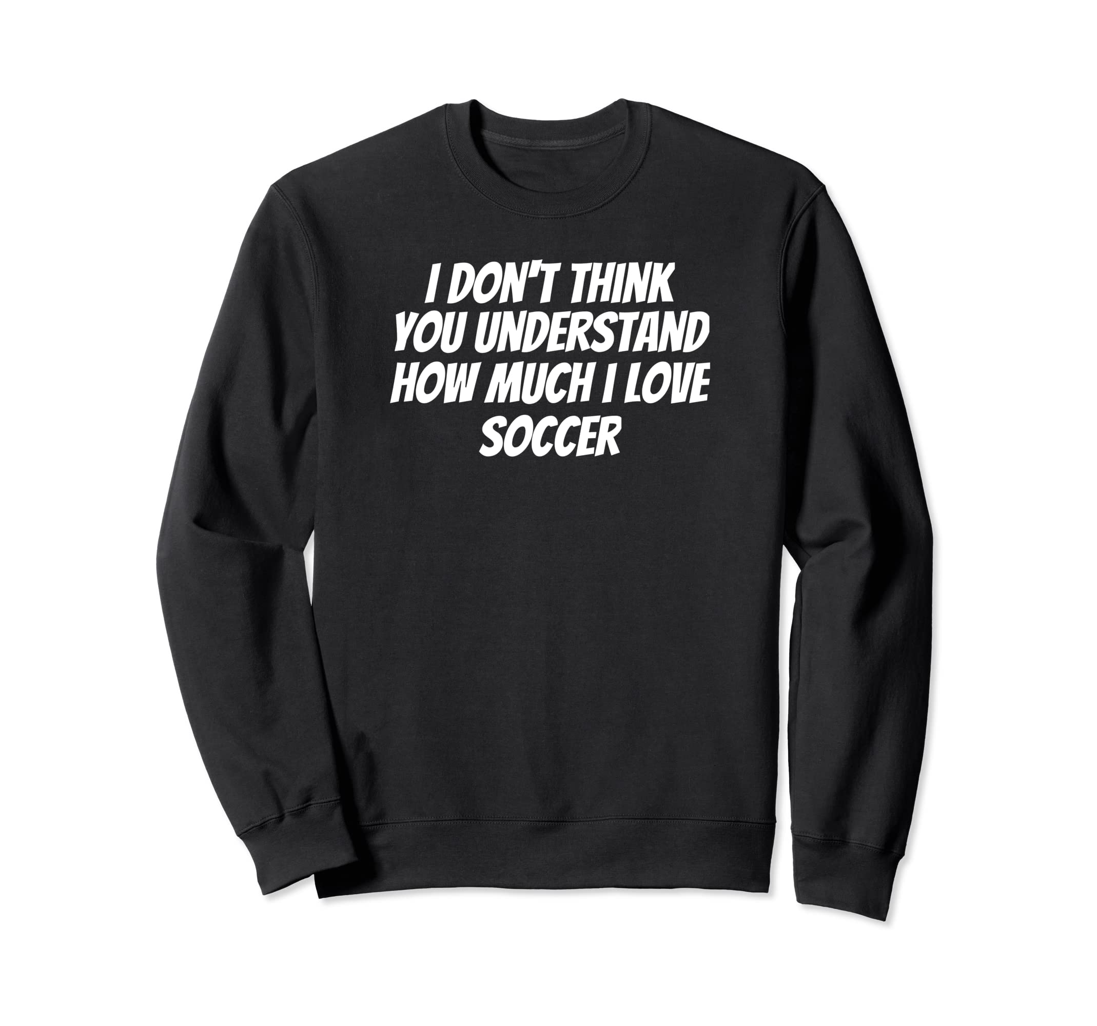 I Dont Think You Understand How Sweatshirt - Novelty Apparel Men Women