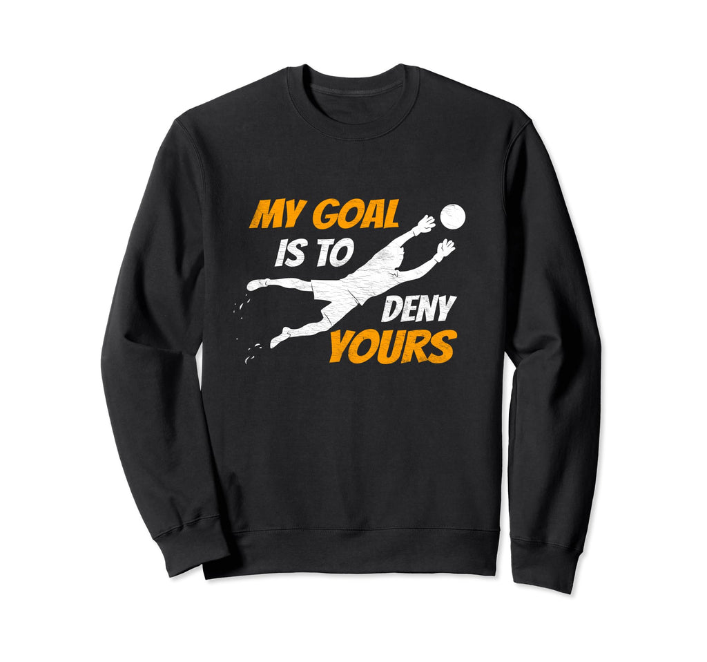 Soccer Goalkeeper My Goal Is To Deny Sweatshirt - Unique Graphic Unisex