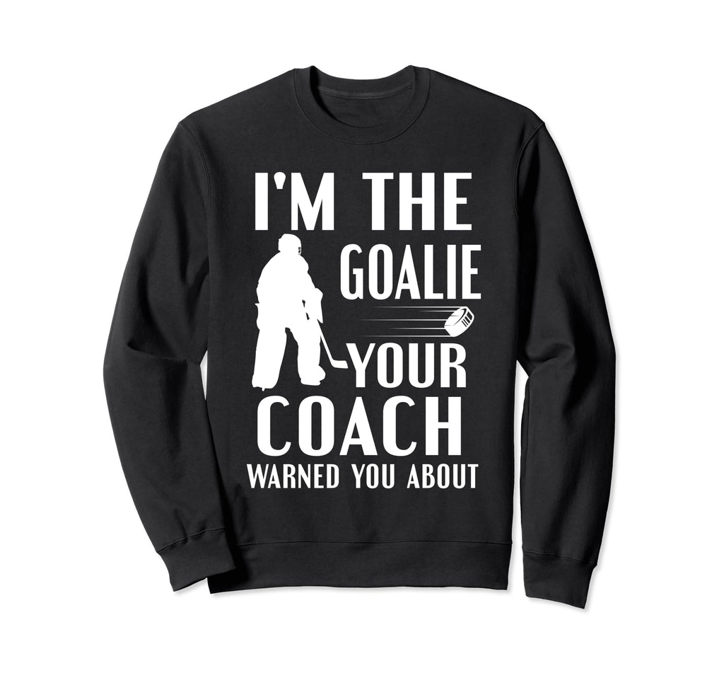 Im Goalie Your Coach Warned Funny Sweatshirt - Aesthetic Graphic Unisex