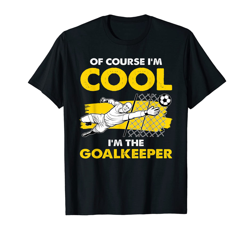 Course Im Im Goalkeeper Goalie T-Shirt - Fun Novelty Design Unisex