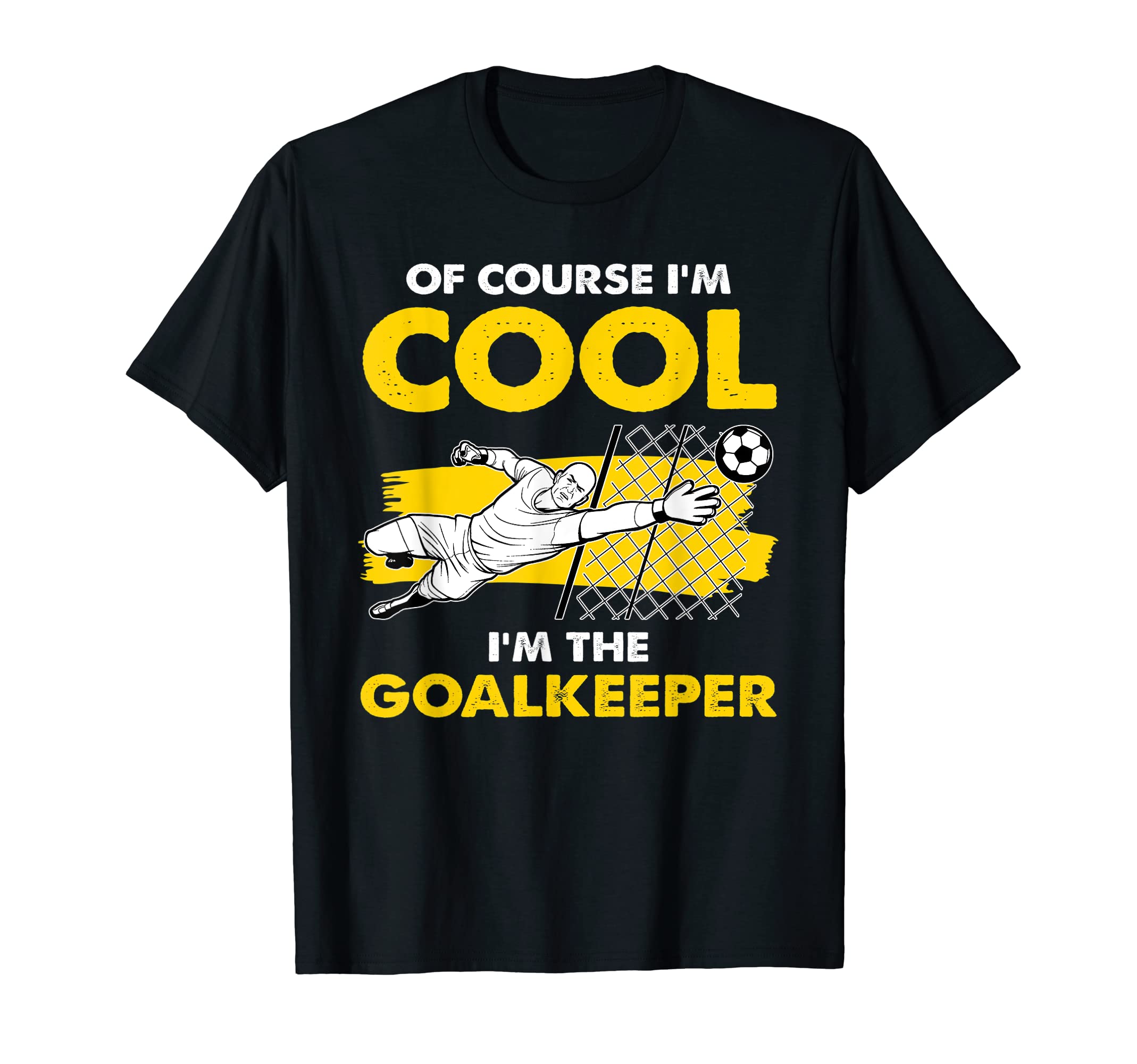 Course Im Im Goalkeeper Goalie T-Shirt - Fun Novelty Design Unisex