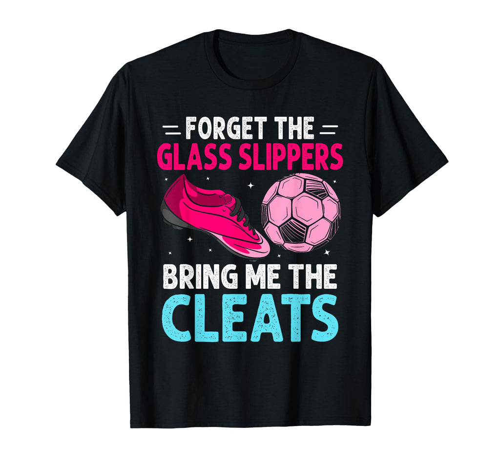 Forget Glass Slippers Bring Me Cleats T-Shirt - Trendy Graphic for Adults