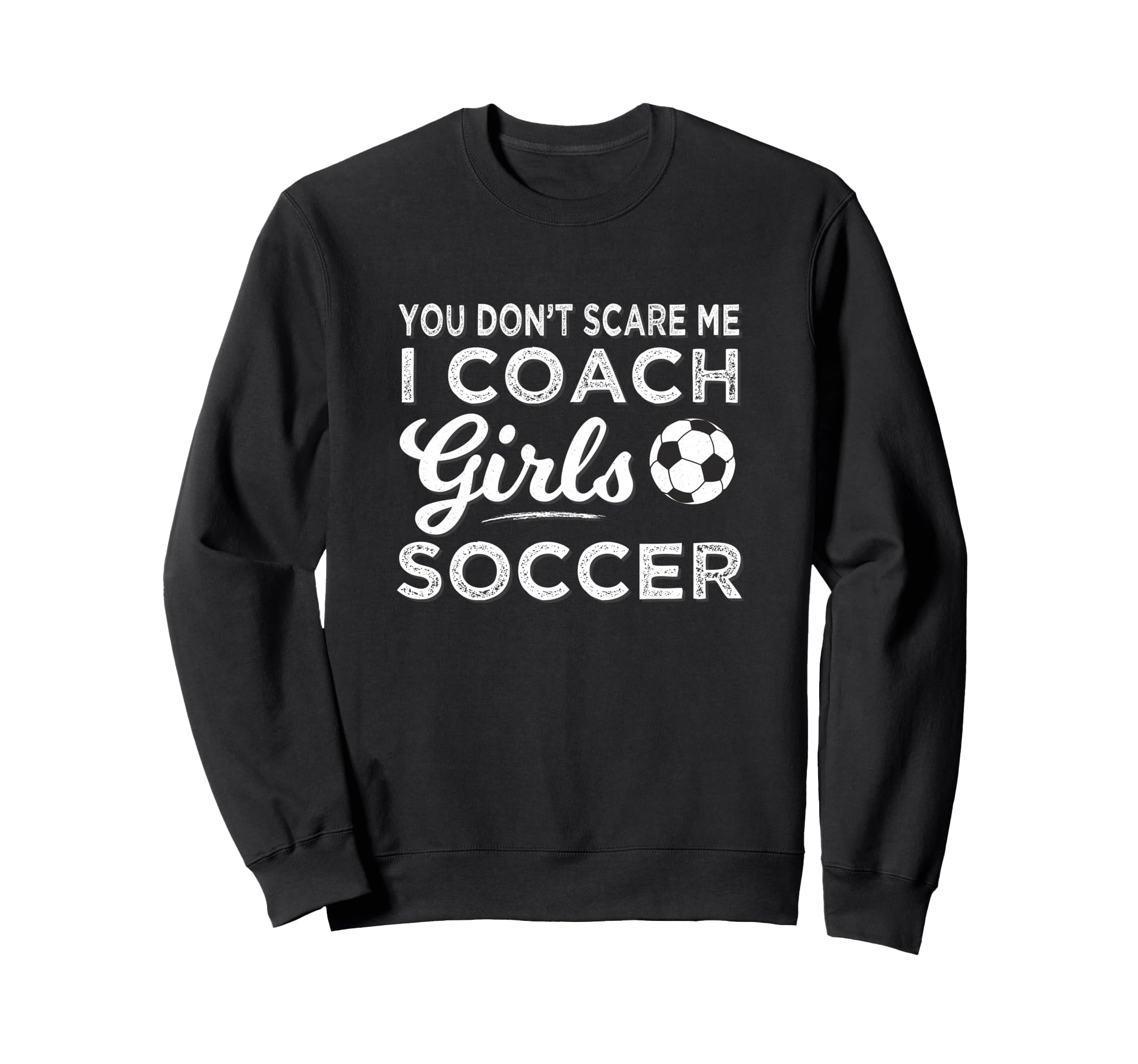 Soccer Coach You Dont Scare Me Coach Sweatshirt - Trendy Graphic Unisex