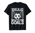 What Is Life Without Goals Soccer T-Shirt - Aesthetic Graphic Men Women