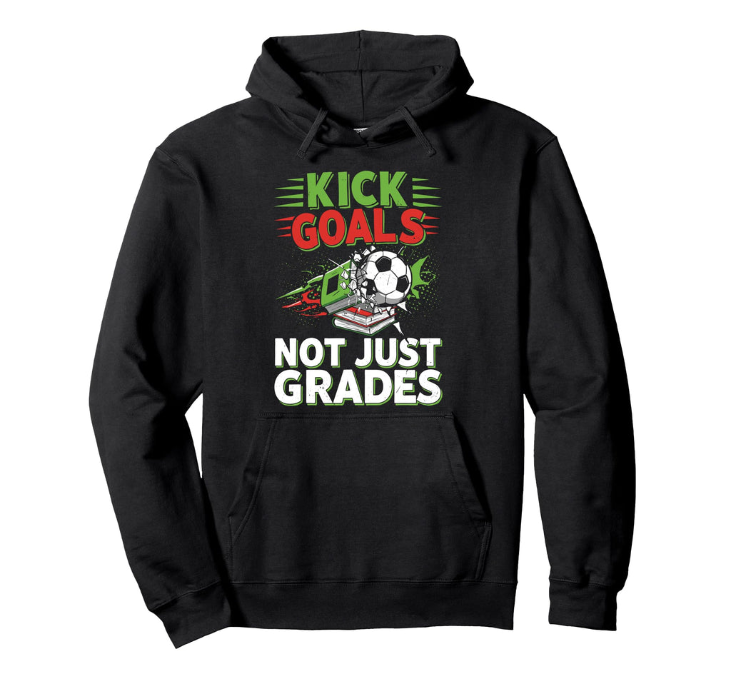 Kick Goals Not Just Grades Funny Hoodie - Novelty Apparel for Adults