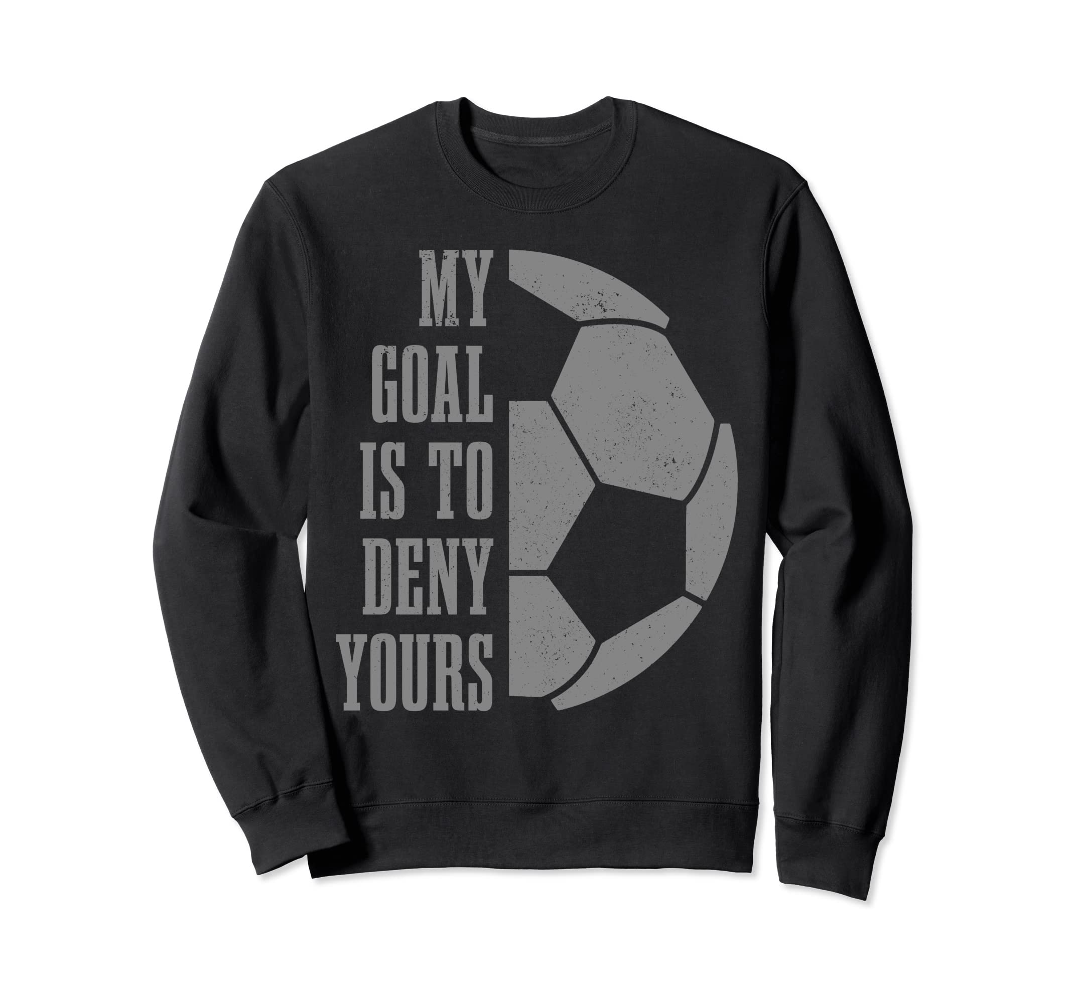 Soccer Goalie My Goal Is To Deny Yours Sweatshirt - Unique Graphic Unisex