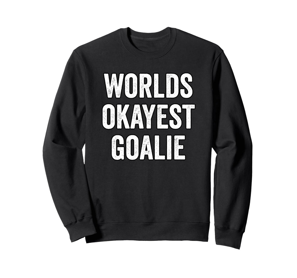 Worlds Okayest Goalie Soccer Hockey Sweatshirt - Unique Graphic Men Women