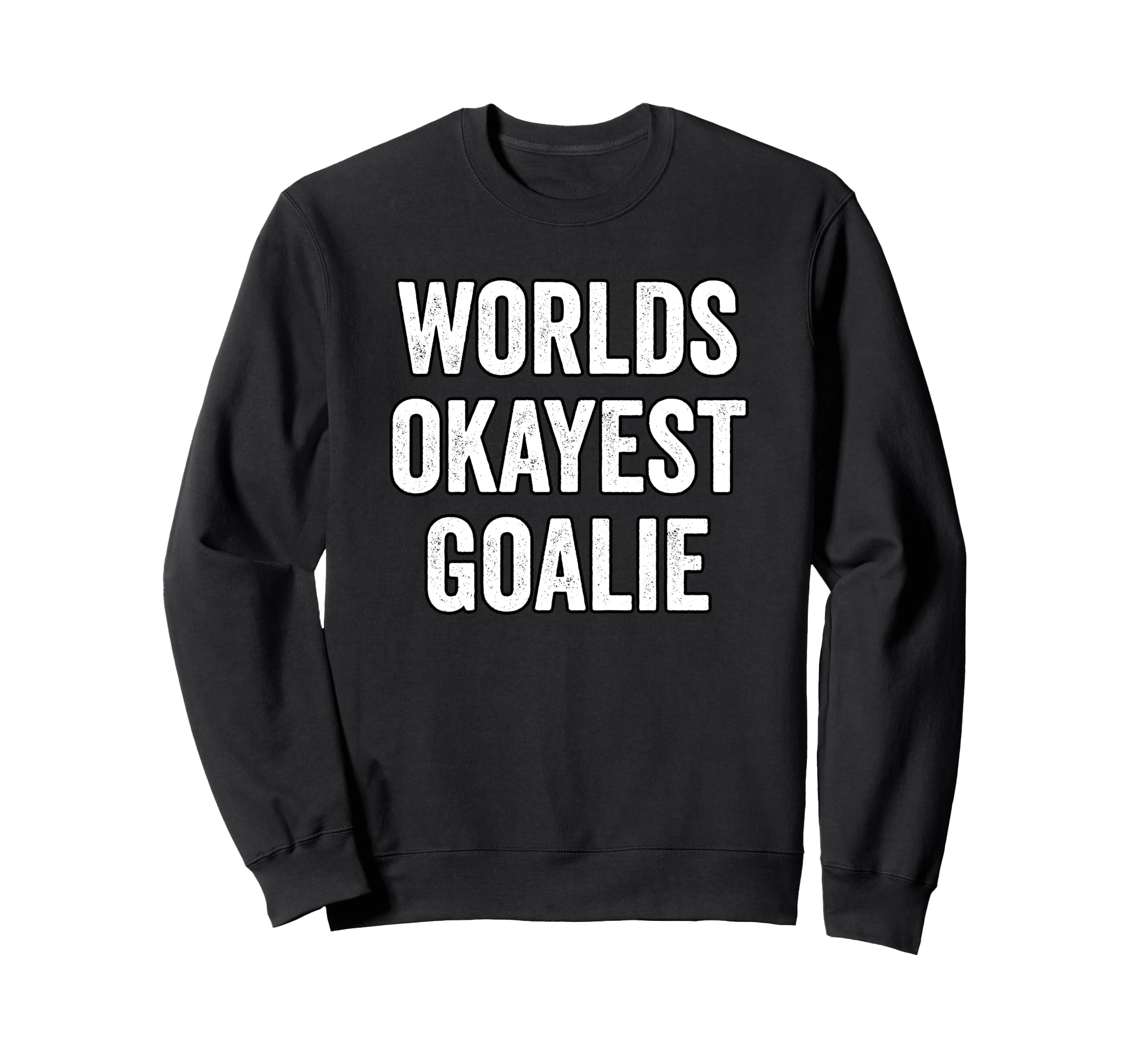 Worlds Okayest Goalie Soccer Hockey Sweatshirt - Unique Graphic Men Women