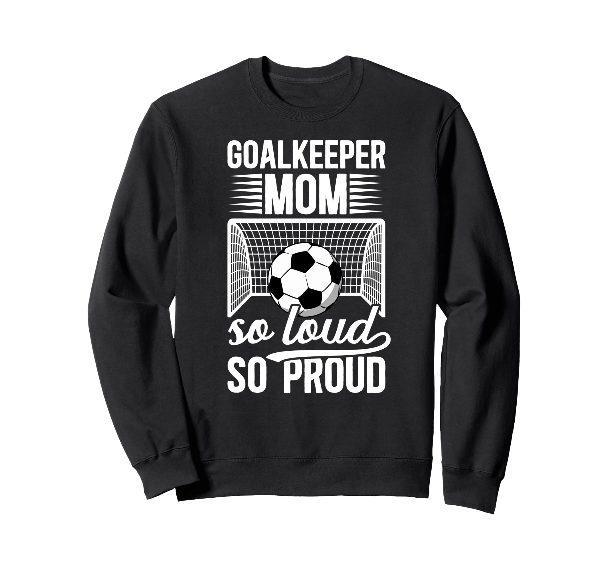 Soccer Goalkeeper Mom So Loud Mom Sweatshirt - Novelty Apparel Men Women